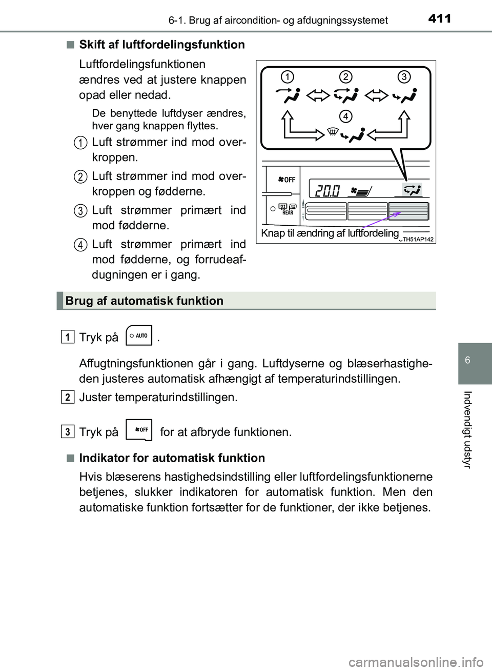 TOYOTA AURIS 2017 Brugsanvisning (in Danish) 4116-1. Brug af aircondition- og afdugningssystemet
OM12K97DK
6
Indvendigt udstyr
■Skift af luftfordelingsfunktion
Luftfordelingsfunktionen
ændres ved at justere knappen
opad eller nedad.
De benytt TOYOTA AURIS 2017 Brugsanvisning (in Danish) 4116-1. Brug af aircondition- og afdugningssystemet
OM12K97DK
6
Indvendigt udstyr
■Skift af luftfordelingsfunktion
Luftfordelingsfunktionen
ændres ved at justere knappen
opad eller nedad.
De benytt