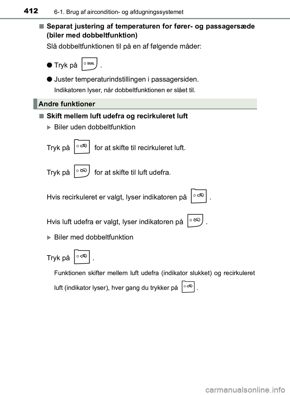 TOYOTA AURIS 2017 Brugsanvisning (in Danish) 4126-1. Brug af aircondition- og afdugningssystemet
OM12K97DK■
Separat justering af temperaturen for fører- og passagersæde
(biler med dobbeltfunktion)
Slå dobbeltfunktionen til på en af følgen TOYOTA AURIS 2017 Brugsanvisning (in Danish) 4126-1. Brug af aircondition- og afdugningssystemet
OM12K97DK■
Separat justering af temperaturen for fører- og passagersæde
(biler med dobbeltfunktion)
Slå dobbeltfunktionen til på en af følgen