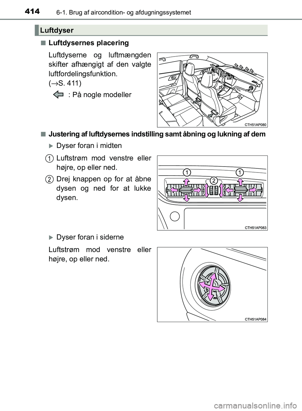 TOYOTA AURIS 2017 Brugsanvisning (in Danish) 4146-1. Brug af aircondition- og afdugningssystemet
OM12K97DK■
Luftdysernes placering
Luftdyserne og luftmængden
skifter afhængigt af den valgte
luftfordelingsfunktion.
(
→ S. 411)
: På nogle TOYOTA AURIS 2017 Brugsanvisning (in Danish) 4146-1. Brug af aircondition- og afdugningssystemet
OM12K97DK■
Luftdysernes placering
Luftdyserne og luftmængden
skifter afhængigt af den valgte
luftfordelingsfunktion.
(
→ S. 411)
: På nogle