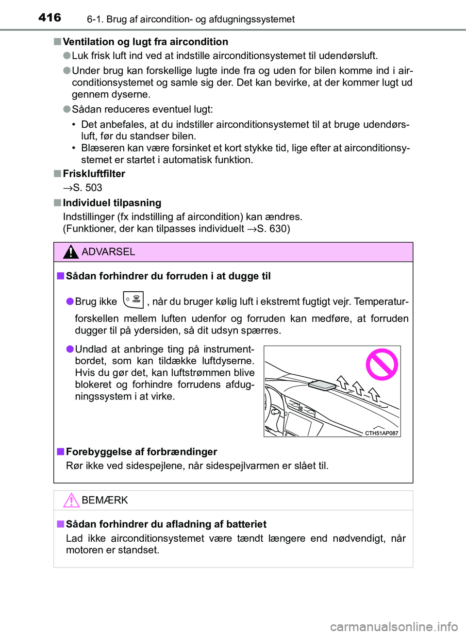 TOYOTA AURIS 2017 Brugsanvisning (in Danish) 4166-1. Brug af aircondition- og afdugningssystemet
OM12K97DK■
Ventilation og lugt fra aircondition
●Luk frisk luft ind ved at indstille airconditionsystemet til udendørsluft.
● Under brug kan TOYOTA AURIS 2017 Brugsanvisning (in Danish) 4166-1. Brug af aircondition- og afdugningssystemet
OM12K97DK■
Ventilation og lugt fra aircondition
●Luk frisk luft ind ved at indstille airconditionsystemet til udendørsluft.
● Under brug kan