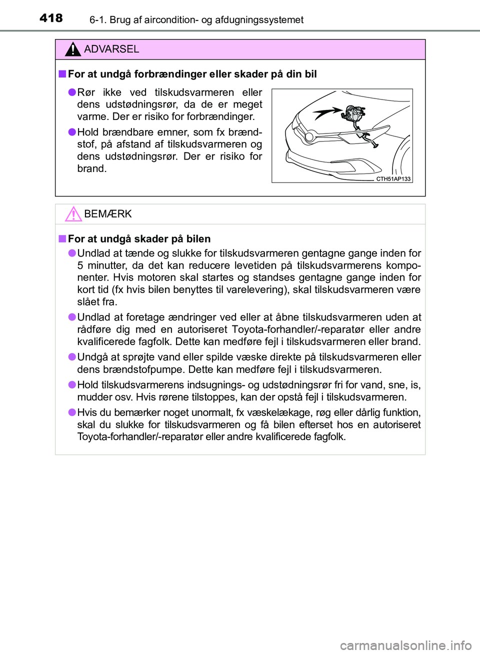 TOYOTA AURIS 2017 Brugsanvisning (in Danish) 4186-1. Brug af aircondition- og afdugningssystemet
OM12K97DK
ADVARSEL
■ For at undgå forbrændinger eller skader på din bil
BEMÆRK
■For at undgå skader på bilen
● Undlad at tænde og slukk TOYOTA AURIS 2017 Brugsanvisning (in Danish) 4186-1. Brug af aircondition- og afdugningssystemet
OM12K97DK
ADVARSEL
■ For at undgå forbrændinger eller skader på din bil
BEMÆRK
■For at undgå skader på bilen
● Undlad at tænde og slukk