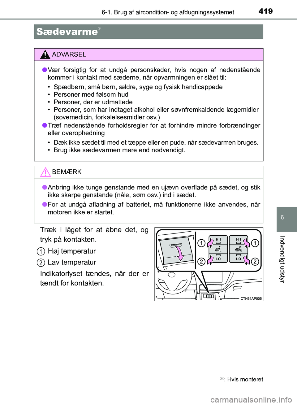 TOYOTA AURIS 2017 Brugsanvisning (in Danish) 4196-1. Brug af aircondition- og afdugningssystemet
OM12K97DK
6
Indvendigt udstyrTræk i låget for at åbne det, og
tryk på kontakten.Høj temperatur
Lav temperatur
Indikatorlyset tændes, når der TOYOTA AURIS 2017 Brugsanvisning (in Danish) 4196-1. Brug af aircondition- og afdugningssystemet
OM12K97DK
6
Indvendigt udstyrTræk i låget for at åbne det, og
tryk på kontakten.Høj temperatur
Lav temperatur
Indikatorlyset tændes, når der