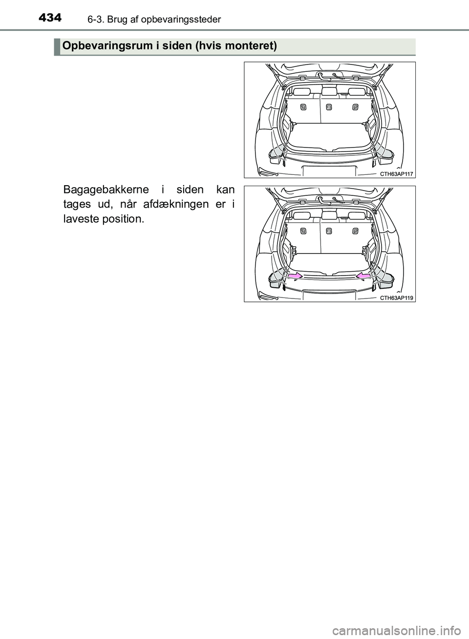 TOYOTA AURIS 2017  Brugsanvisning (in Danish) 4346-3. Brug af opbevaringssteder
OM12K97DK
Bagagebakkerne i siden kan
tages ud, når afdækningen er i
laveste position.
Opbevaringsrum i siden (hvis monteret)
OM12K97DK.book  Page 434  Friday, Octob