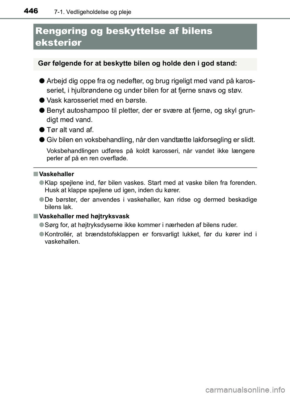 TOYOTA AURIS 2017 Brugsanvisning (in Danish) 446
OM12K97DK
7-1. Vedligeholdelse og pleje
●Arbejd dig oppe fra og nedefter, og brug rigeligt med vand på karos-
seriet, i hjulbrøndene og under bilen for at fjerne snavs og støv.
● Vask karos TOYOTA AURIS 2017 Brugsanvisning (in Danish) 446
OM12K97DK
7-1. Vedligeholdelse og pleje
●Arbejd dig oppe fra og nedefter, og brug rigeligt med vand på karos-
seriet, i hjulbrøndene og under bilen for at fjerne snavs og støv.
● Vask karos