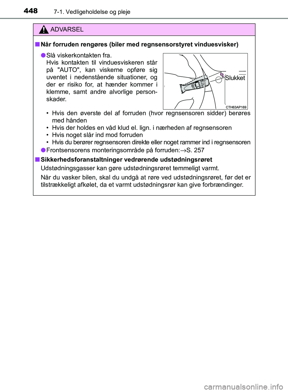 TOYOTA AURIS 2017 Brugsanvisning (in Danish) 4487-1. Vedligeholdelse og pleje
OM12K97DK
ADVARSEL
■ Når forruden rengøres (biler med regnsensorstyret vinduesvisker)
• Hvis den øverste del af forruden (hvor regnsensoren sidder) berøres med TOYOTA AURIS 2017 Brugsanvisning (in Danish) 4487-1. Vedligeholdelse og pleje
OM12K97DK
ADVARSEL
■ Når forruden rengøres (biler med regnsensorstyret vinduesvisker)
• Hvis den øverste del af forruden (hvor regnsensoren sidder) berøres med