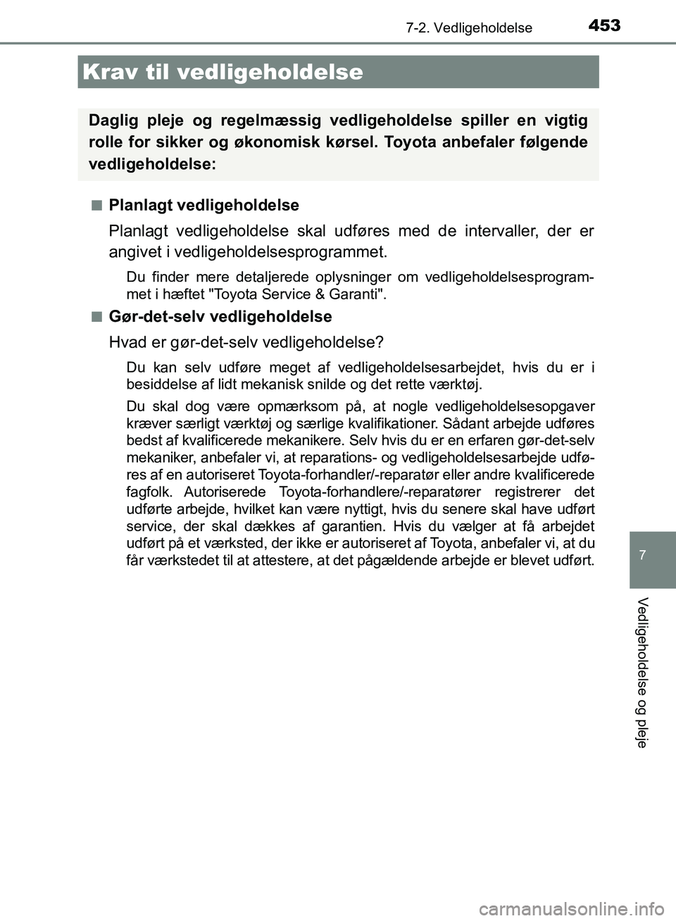 TOYOTA AURIS 2017  Brugsanvisning (in Danish) 453
OM12K97DK
7
Vedligeholdelse og pleje
7-2. Vedligeholdelse
■Planlagt vedligeholdelse
Planlagt vedligeholdelse skal udføres med de intervaller, der er
angivet i vedligeholdelsesprogrammet.
Du fin