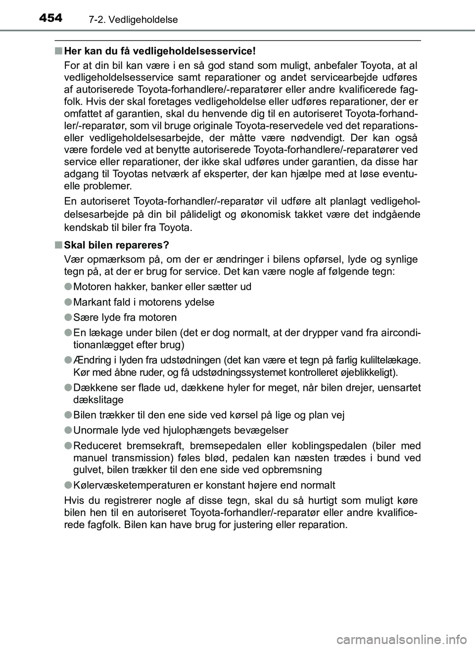 TOYOTA AURIS 2017  Brugsanvisning (in Danish) 4547-2. Vedligeholdelse
OM12K97DK
■Her kan du få vedligeholdelsesservice!
For at din bil kan være i en så god stand som muligt, anbefaler Toyota, at al
vedligeholdelsesservice samt reparationer o