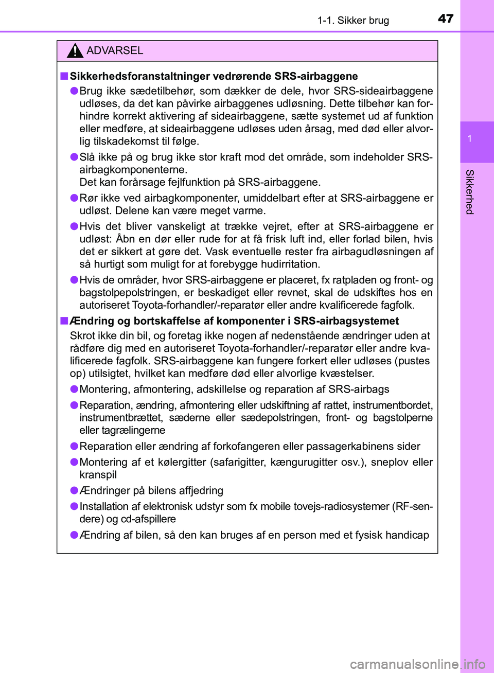 TOYOTA AURIS 2017 Brugsanvisning (in Danish) 471-1. Sikker brug
1
Sikkerhed
OM12K97DK
ADVARSEL
■ Sikkerhedsforanstaltninger vedrørende SRS-airbaggene
● Brug ikke sædetilbehør, som dækker de dele, hvor SRS-sideairbaggene
udløses, da det TOYOTA AURIS 2017 Brugsanvisning (in Danish) 471-1. Sikker brug
1
Sikkerhed
OM12K97DK
ADVARSEL
■ Sikkerhedsforanstaltninger vedrørende SRS-airbaggene
● Brug ikke sædetilbehør, som dækker de dele, hvor SRS-sideairbaggene
udløses, da det