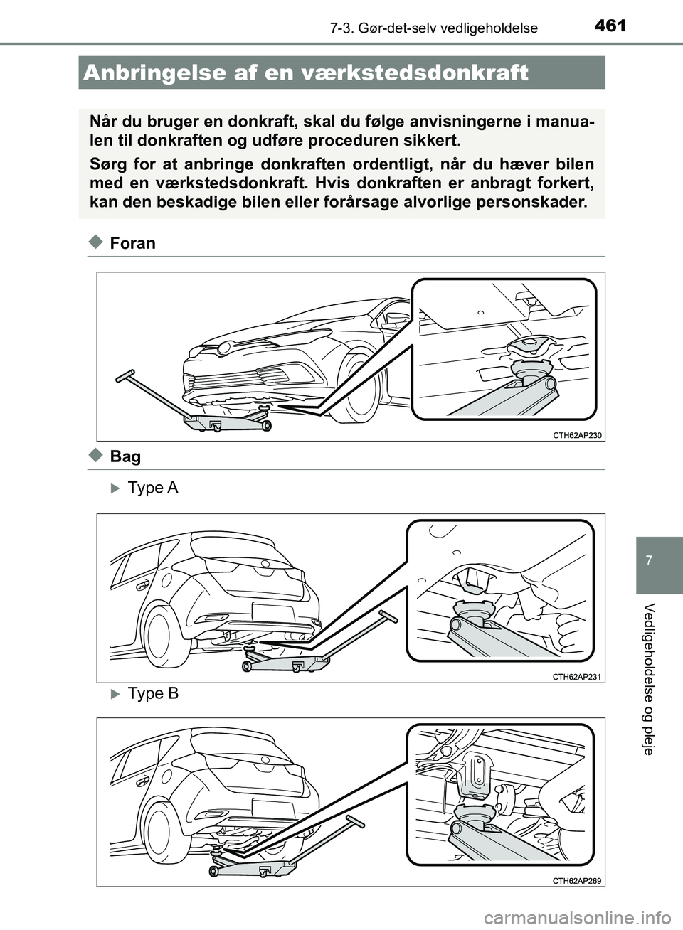 TOYOTA AURIS 2017  Brugsanvisning (in Danish) 4617-3. Gør-det-selv vedligeholdelse
OM12K97DK
7
Vedligeholdelse og pleje
◆Foran
◆Bag
Type A
Type B
Anbringelse af en værkstedsdonkraft
Når du bruger en donkraft, skal  du følge anvisnin