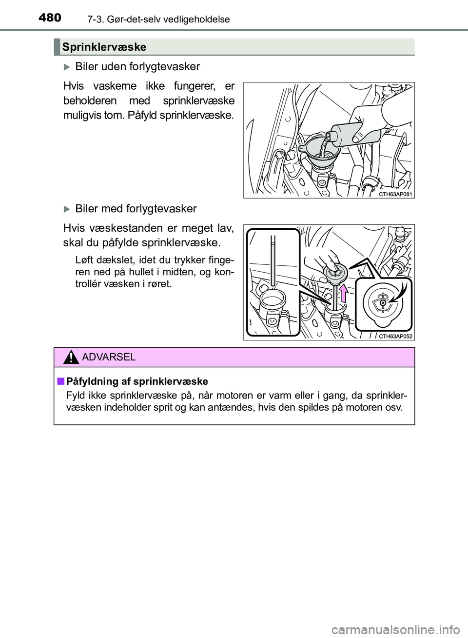 TOYOTA AURIS 2017  Brugsanvisning (in Danish) 4807-3. Gør-det-selv vedligeholdelse
OM12K97DK
Biler uden forlygtevasker
Hvis vaskerne ikke fungerer, er
beholderen med sprinklervæske
muligvis tom. Påfyld sprinklervæske.
Biler med forlygte