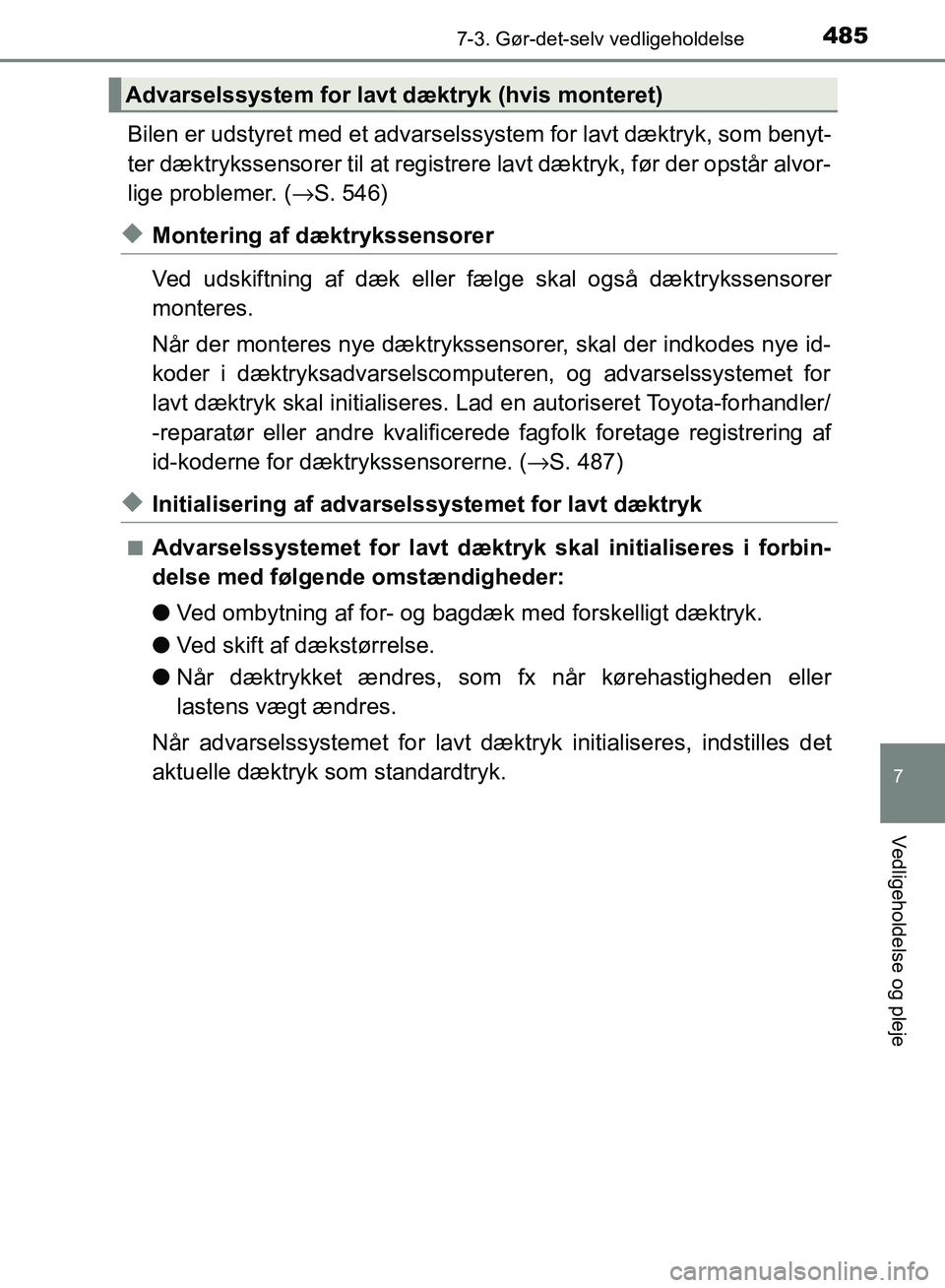TOYOTA AURIS 2017  Brugsanvisning (in Danish) 4857-3. Gør-det-selv vedligeholdelse
OM12K97DK
7
Vedligeholdelse og pleje
Bilen er udstyret med et advarselssystem for lavt dæktryk, som benyt-
ter dæktrykssensorer til  at registrere lavt dæktryk