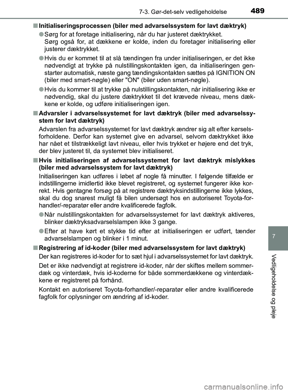 TOYOTA AURIS 2017  Brugsanvisning (in Danish) 4897-3. Gør-det-selv vedligeholdelse
OM12K97DK
7
Vedligeholdelse og pleje
■Initialiseringsprocessen (biler me d advarselssystem for lavt dæktryk)
● Sørg for at foretage initialisering, når du 