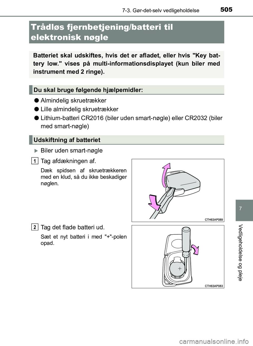 TOYOTA AURIS 2017 Brugsanvisning (in Danish) 5057-3. Gør-det-selv vedligeholdelse
OM12K97DK
7
Vedligeholdelse og pleje
●Almindelig skruetrækker
● Lille almindelig skruetrækker
● Lithium-batteri CR2016 (biler uden smart-nøgle) eller CR2 TOYOTA AURIS 2017 Brugsanvisning (in Danish) 5057-3. Gør-det-selv vedligeholdelse
OM12K97DK
7
Vedligeholdelse og pleje
●Almindelig skruetrækker
● Lille almindelig skruetrækker
● Lithium-batteri CR2016 (biler uden smart-nøgle) eller CR2