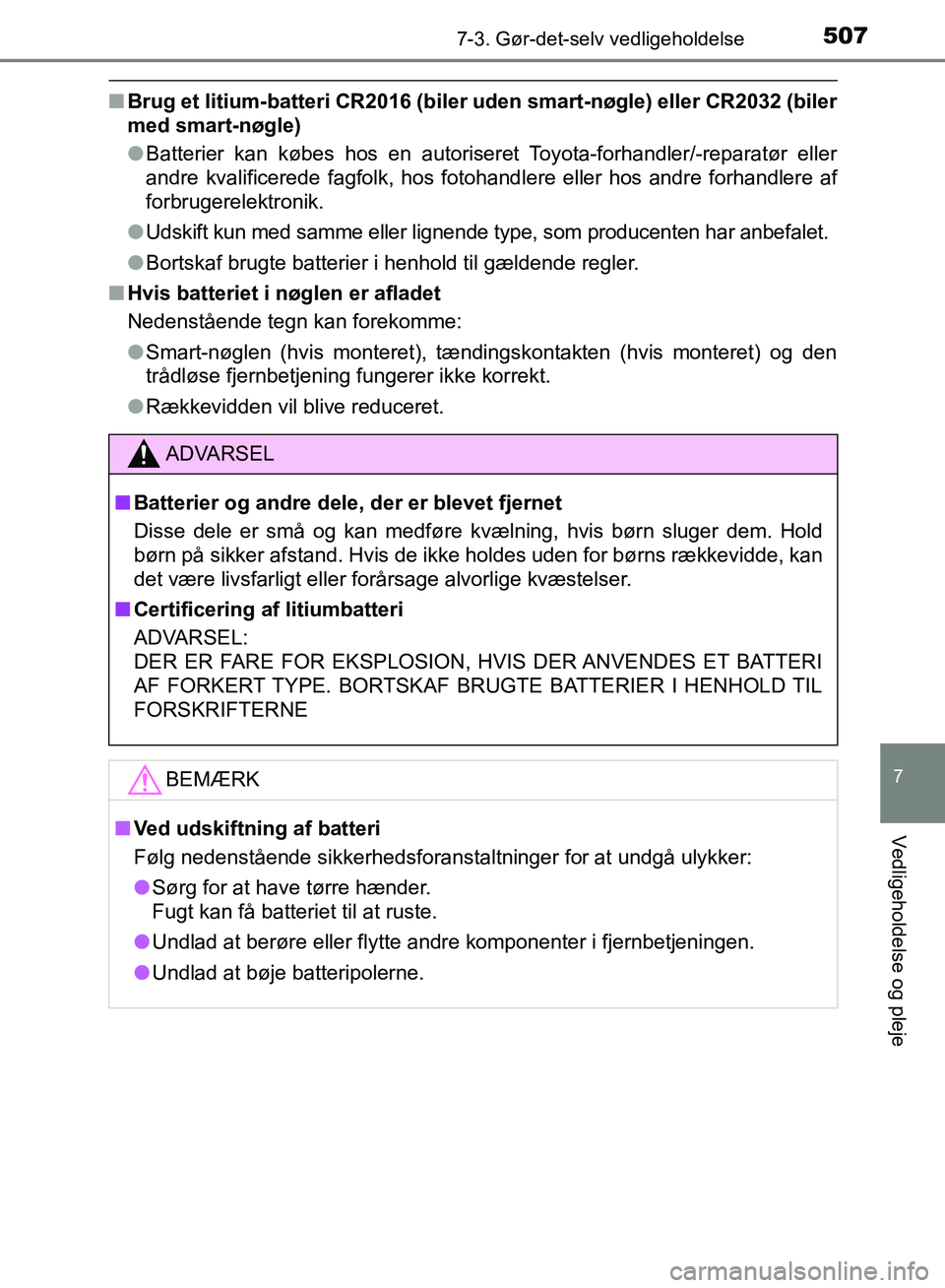 TOYOTA AURIS 2017 Brugsanvisning (in Danish) 5077-3. Gør-det-selv vedligeholdelse
OM12K97DK
7
Vedligeholdelse og pleje
■Brug et litium-batteri CR2016 (biler uden smart-nøgle) eller CR2032 (biler
med smart-nøgle)
● Batterier kan købes ho TOYOTA AURIS 2017 Brugsanvisning (in Danish) 5077-3. Gør-det-selv vedligeholdelse
OM12K97DK
7
Vedligeholdelse og pleje
■Brug et litium-batteri CR2016 (biler uden smart-nøgle) eller CR2032 (biler
med smart-nøgle)
● Batterier kan købes ho