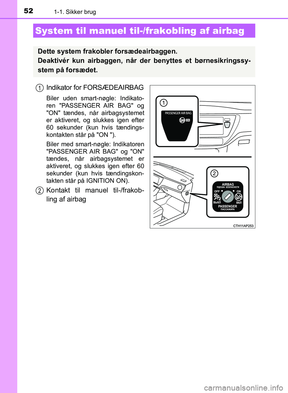 TOYOTA AURIS 2017 Brugsanvisning (in Danish) 521-1. Sikker brug
OM12K97DK
Indikator for FORSÆDEAIRBAG
Biler uden smart-nøgle: Indikato-
ren "PASSENGER AIR BAG" og
"ON" tændes, når airbagsystemet
er aktiveret, og slukkes igen efter
60 sekunde TOYOTA AURIS 2017 Brugsanvisning (in Danish) 521-1. Sikker brug
OM12K97DK
Indikator for FORSÆDEAIRBAG
Biler uden smart-nøgle: Indikato-
ren "PASSENGER AIR BAG" og
"ON" tændes, når airbagsystemet
er aktiveret, og slukkes igen efter
60 sekunde