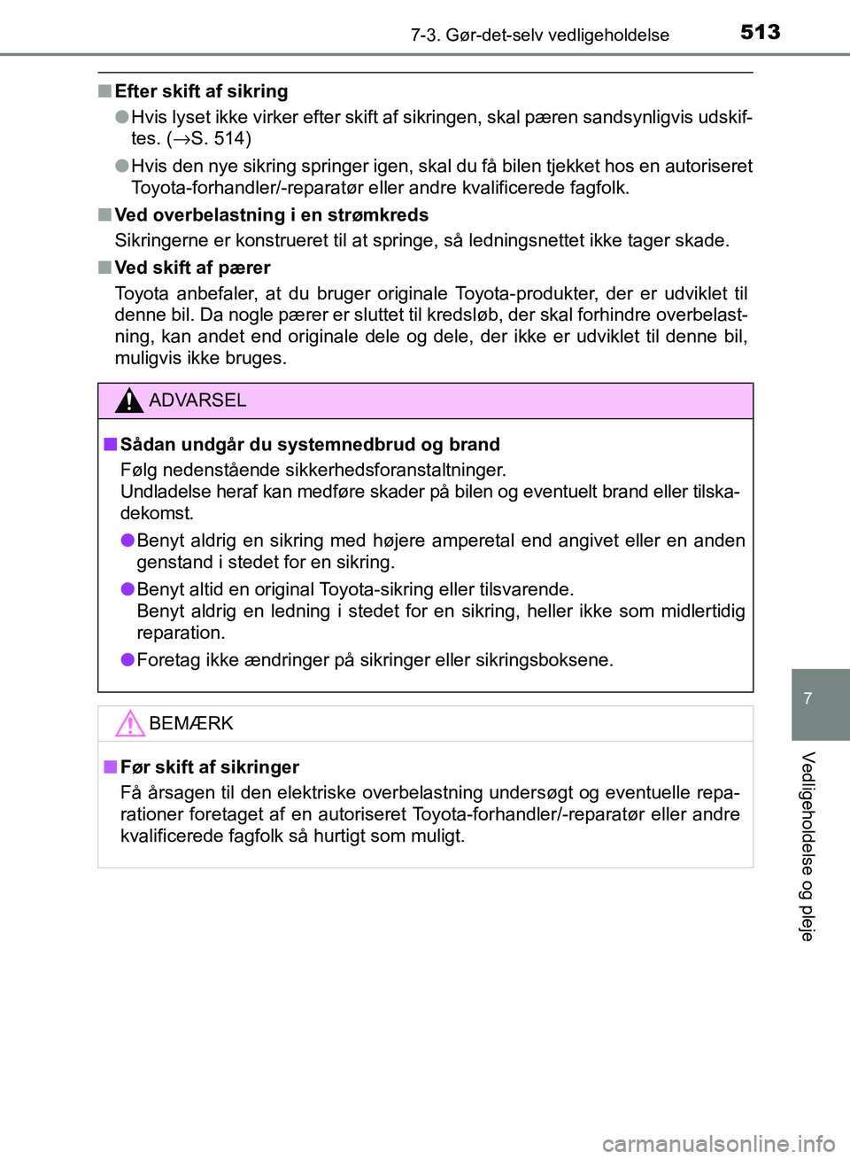 TOYOTA AURIS 2017 Brugsanvisning (in Danish) 5137-3. Gør-det-selv vedligeholdelse
OM12K97DK
7
Vedligeholdelse og pleje
■Efter skift af sikring
●Hvis lyset ikke virker efter skift af sikringen, skal pæren sandsynligvis udskif-
tes. ( →S. TOYOTA AURIS 2017 Brugsanvisning (in Danish) 5137-3. Gør-det-selv vedligeholdelse
OM12K97DK
7
Vedligeholdelse og pleje
■Efter skift af sikring
●Hvis lyset ikke virker efter skift af sikringen, skal pæren sandsynligvis udskif-
tes. ( →S.