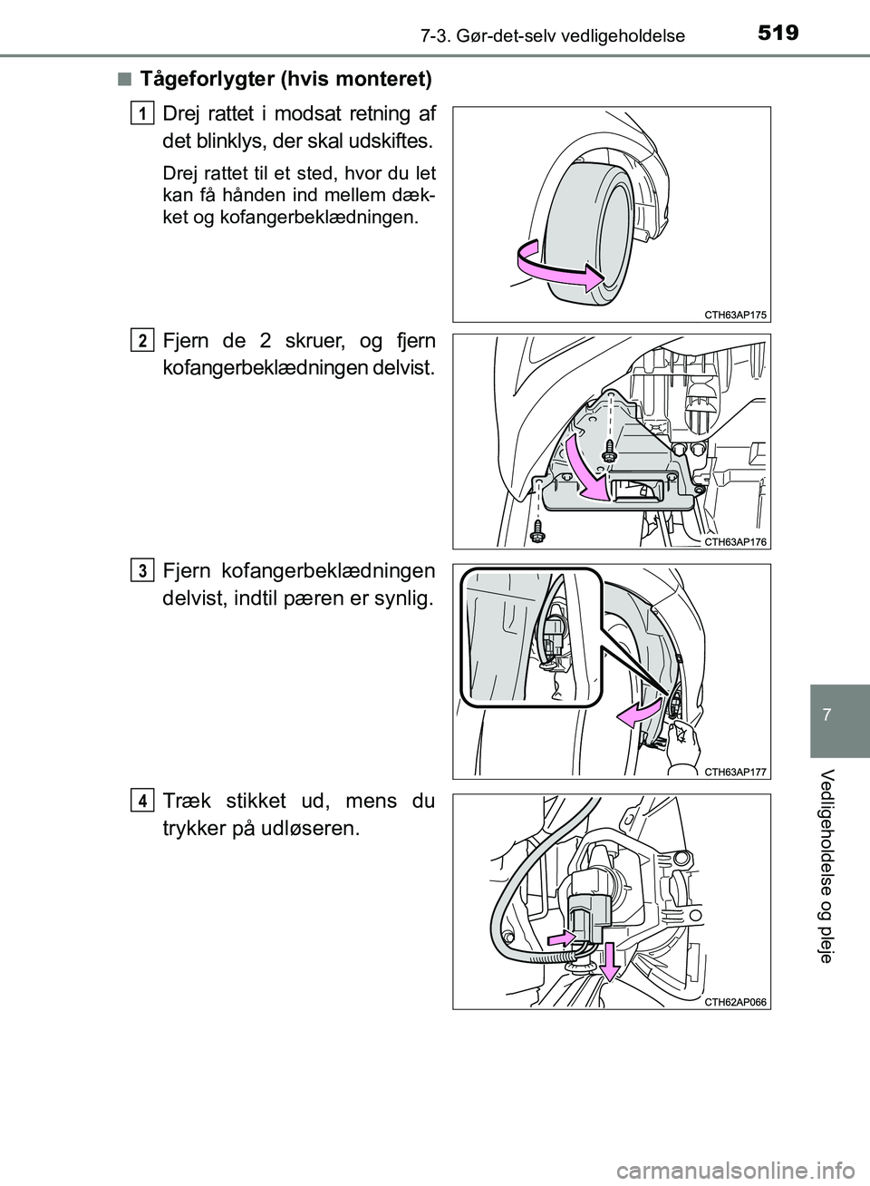 TOYOTA AURIS 2017  Brugsanvisning (in Danish) 5197-3. Gør-det-selv vedligeholdelse
OM12K97DK
7
Vedligeholdelse og pleje
■Tågeforlygter (hvis monteret)Drej rattet i modsat retning af
det blinklys, der skal udskiftes.
Drej rattet til et sted, h