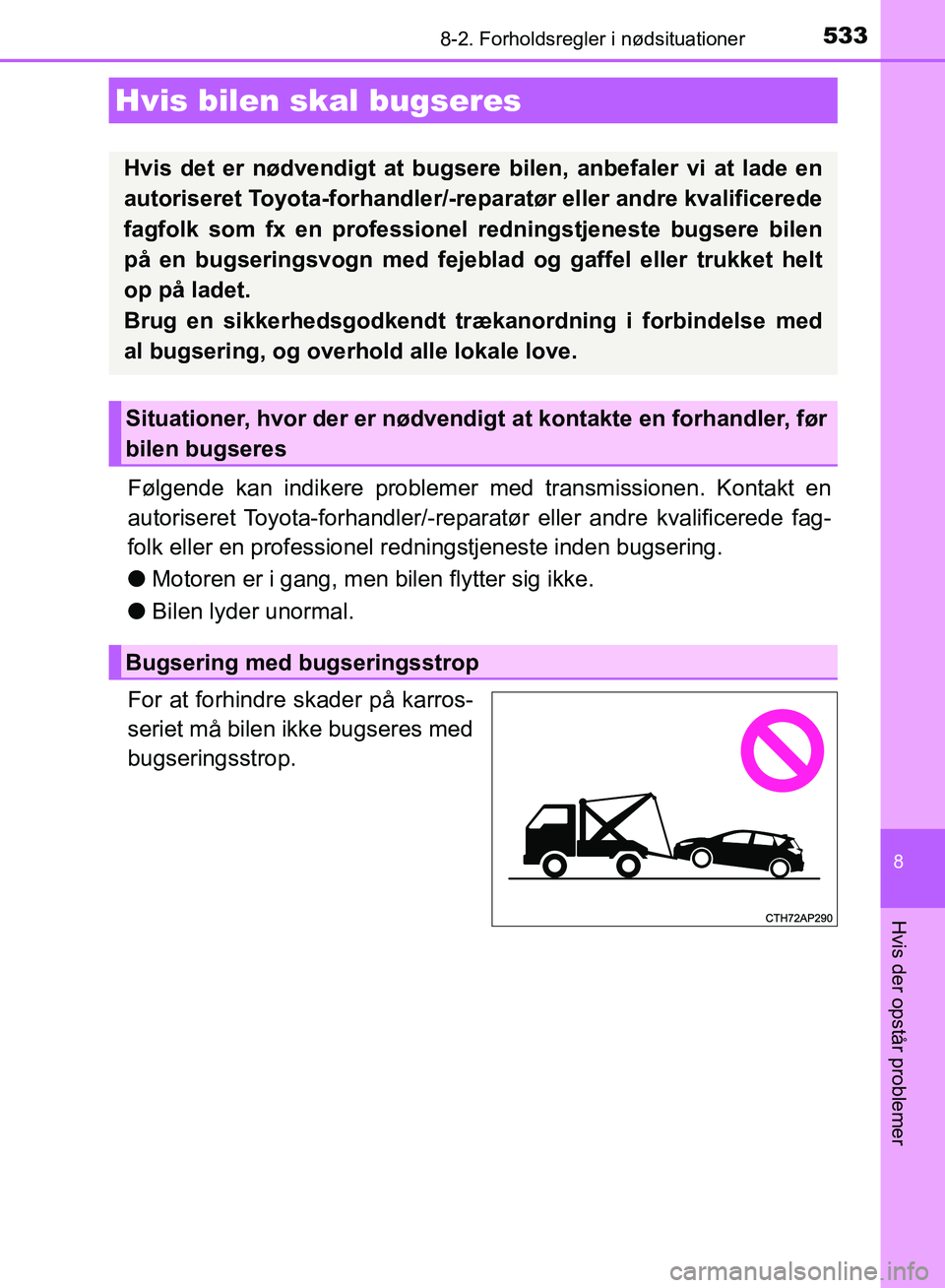 TOYOTA AURIS 2017  Brugsanvisning (in Danish) 533
OM12K97DK
8
Hvis der opstår problemer
8-2. Forholdsregler i nødsituationer
Følgende kan indikere problemer med transmissionen. Kontakt en
autoriseret Toyota-forhandler/-reparatør eller andre k