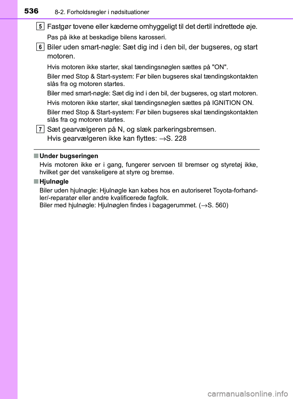 TOYOTA AURIS 2017  Brugsanvisning (in Danish) 5368-2. Forholdsregler i nødsituationer
OM12K97DK
Fastgør tovene eller kæderne omhyggeligt til det dertil indrettede øje.
Pas på ikke at beskadige bilens karosseri.
Biler uden smart-nøgle: Sæt 