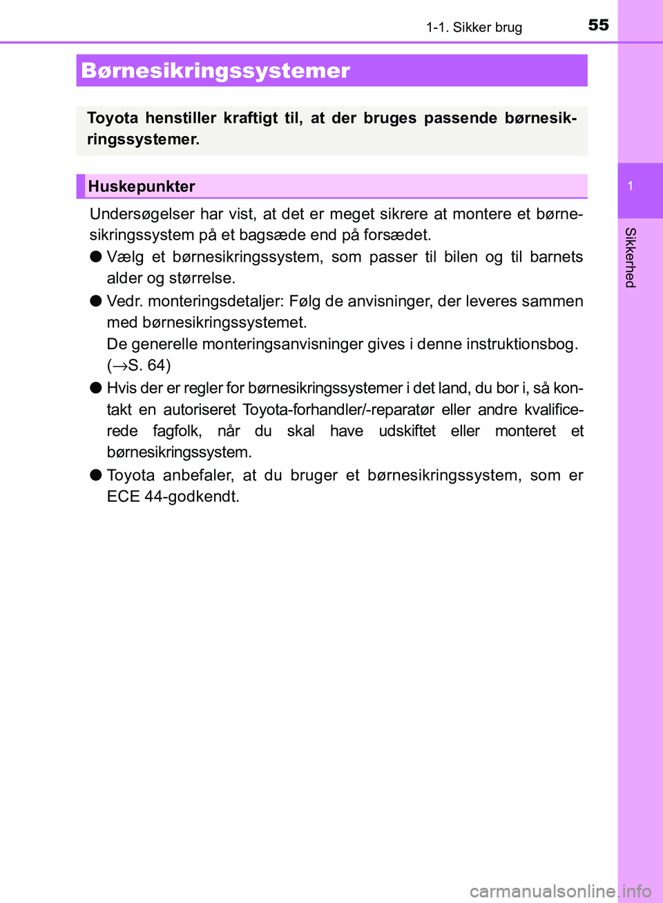 TOYOTA AURIS 2017 Brugsanvisning (in Danish) 551-1. Sikker brug
1
Sikkerhed
OM12K97DK
Undersøgelser har vist, at det er meget sikrere at montere et børne-
sikringssystem på et bagsæde end på forsædet.
● Vælg et børnesikringssystem, som TOYOTA AURIS 2017 Brugsanvisning (in Danish) 551-1. Sikker brug
1
Sikkerhed
OM12K97DK
Undersøgelser har vist, at det er meget sikrere at montere et børne-
sikringssystem på et bagsæde end på forsædet.
● Vælg et børnesikringssystem, som