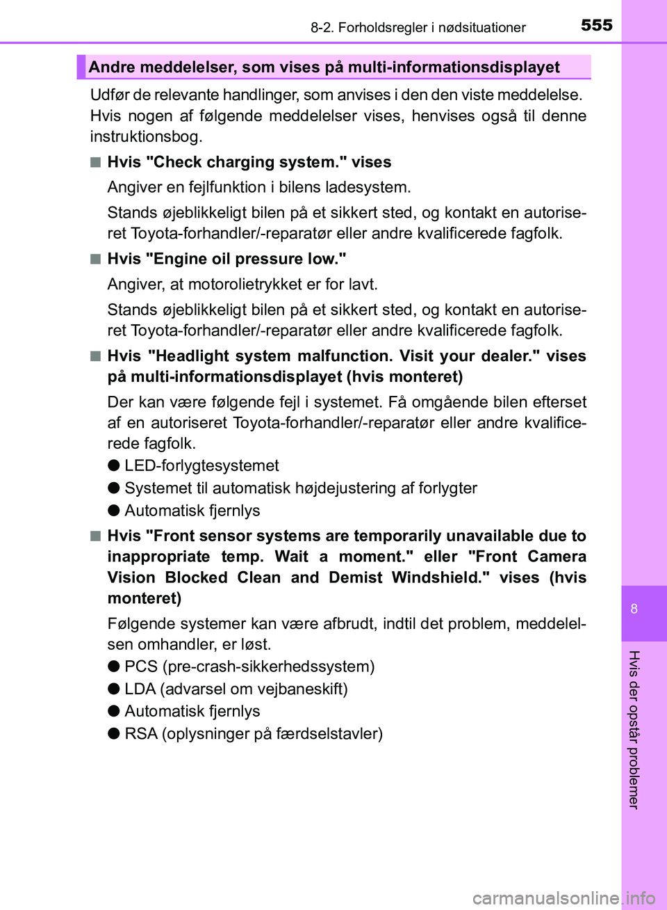 TOYOTA AURIS 2017  Brugsanvisning (in Danish) 5558-2. Forholdsregler i nødsituationer
OM12K97DK
8
Hvis der opstår problemer
Udfør de relevante handlinger, som anvises i den den viste meddelelse. 
Hvis nogen af følgende meddelelser vises, henv