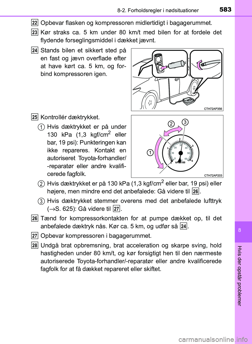 TOYOTA AURIS 2017 Brugsanvisning (in Danish) 5838-2. Forholdsregler i nødsituationer
OM12K97DK
8
Hvis der opstår problemer
Opbevar flasken og kompressoren midlertidigt i bagagerummet.
Kør straks ca. 5 km under 80 km/t med bilen for at fordele TOYOTA AURIS 2017 Brugsanvisning (in Danish) 5838-2. Forholdsregler i nødsituationer
OM12K97DK
8
Hvis der opstår problemer
Opbevar flasken og kompressoren midlertidigt i bagagerummet.
Kør straks ca. 5 km under 80 km/t med bilen for at fordele