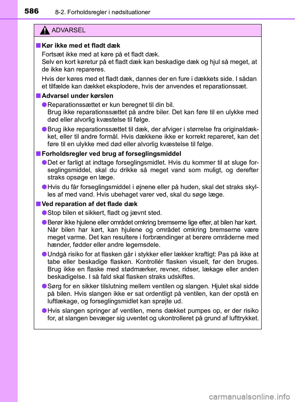 TOYOTA AURIS 2017 Brugsanvisning (in Danish) 5868-2. Forholdsregler i nødsituationer
OM12K97DK
ADVARSEL
■ Kør ikke med et fladt dæk
Fortsæt ikke med at køre på et fladt dæk.
Selv en kort køretur på et fladt dæk kan beskadige dæk og TOYOTA AURIS 2017 Brugsanvisning (in Danish) 5868-2. Forholdsregler i nødsituationer
OM12K97DK
ADVARSEL
■ Kør ikke med et fladt dæk
Fortsæt ikke med at køre på et fladt dæk.
Selv en kort køretur på et fladt dæk kan beskadige dæk og