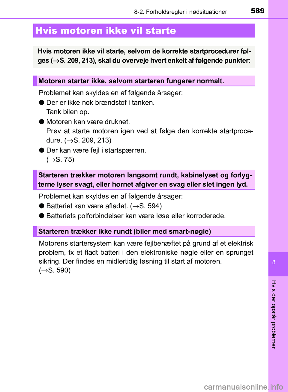 TOYOTA AURIS 2017 Brugsanvisning (in Danish) 5898-2. Forholdsregler i nødsituationer
OM12K97DK
8
Hvis der opstår problemer
Problemet kan skyldes en af følgende årsager:
●Der er ikke nok brændstof i tanken.
Tank bilen op.
● Motoren kan TOYOTA AURIS 2017 Brugsanvisning (in Danish) 5898-2. Forholdsregler i nødsituationer
OM12K97DK
8
Hvis der opstår problemer
Problemet kan skyldes en af følgende årsager:
●Der er ikke nok brændstof i tanken.
Tank bilen op.
● Motoren kan