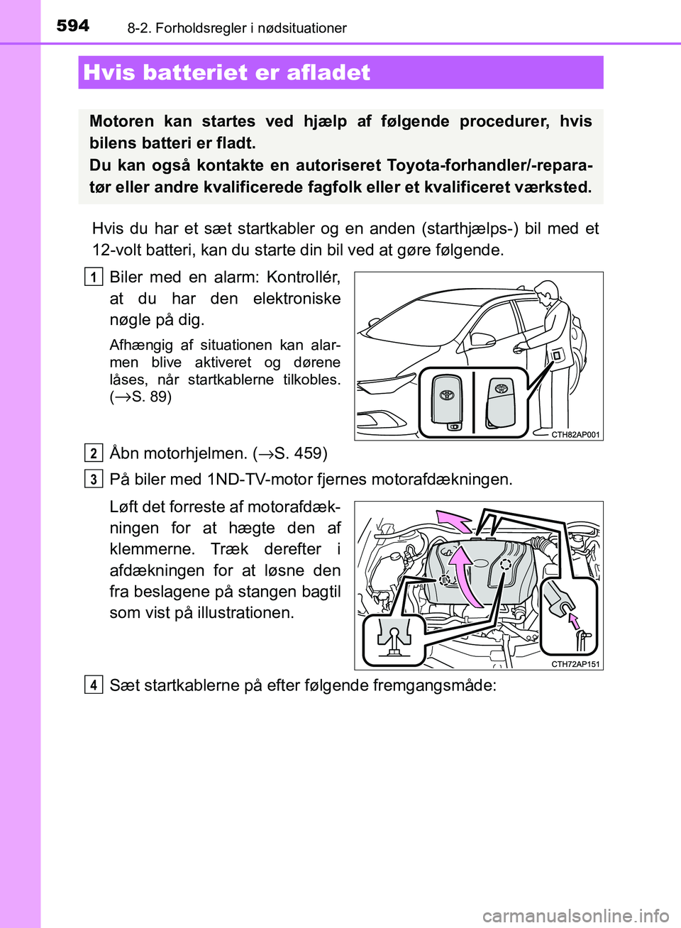 TOYOTA AURIS 2017 Brugsanvisning (in Danish) 5948-2. Forholdsregler i nødsituationer
OM12K97DK
Hvis du har et sæt startkabler og en anden (starthjælps-) bil med et
12-volt batteri, kan du starte din bil ved at gøre følgende.Biler med en ala TOYOTA AURIS 2017 Brugsanvisning (in Danish) 5948-2. Forholdsregler i nødsituationer
OM12K97DK
Hvis du har et sæt startkabler og en anden (starthjælps-) bil med et
12-volt batteri, kan du starte din bil ved at gøre følgende.Biler med en ala