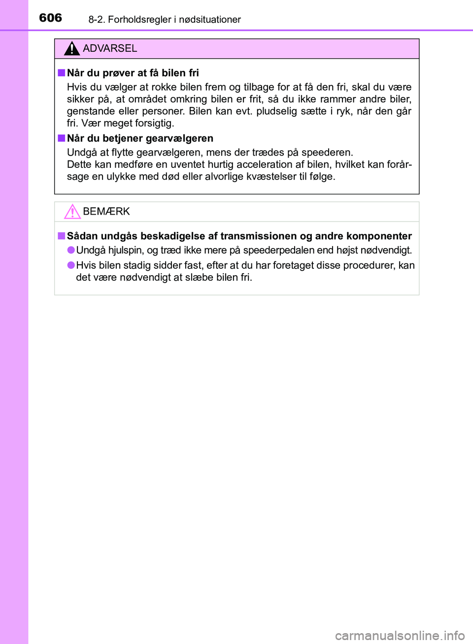 TOYOTA AURIS 2017 Brugsanvisning (in Danish) 6068-2. Forholdsregler i nødsituationer
OM12K97DK
ADVARSEL
■ Når du prøver at få bilen fri
Hvis du vælger at rokke bilen frem og tilbage for at få den fri, skal du være
sikker på, at område TOYOTA AURIS 2017 Brugsanvisning (in Danish) 6068-2. Forholdsregler i nødsituationer
OM12K97DK
ADVARSEL
■ Når du prøver at få bilen fri
Hvis du vælger at rokke bilen frem og tilbage for at få den fri, skal du være
sikker på, at område