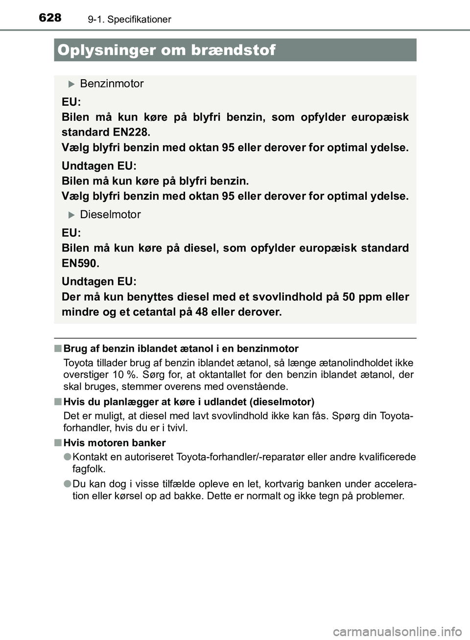 TOYOTA AURIS 2017 Brugsanvisning (in Danish) 6289-1. Specifikationer
OM12K97DK
■Brug af benzin iblandet ætanol i en benzinmotor
Toyota tillader brug af benzin iblandet ætanol, så længe ætanolindholdet ikke
overstiger 10 %. Sørg for, at o TOYOTA AURIS 2017 Brugsanvisning (in Danish) 6289-1. Specifikationer
OM12K97DK
■Brug af benzin iblandet ætanol i en benzinmotor
Toyota tillader brug af benzin iblandet ætanol, så længe ætanolindholdet ikke
overstiger 10 %. Sørg for, at o