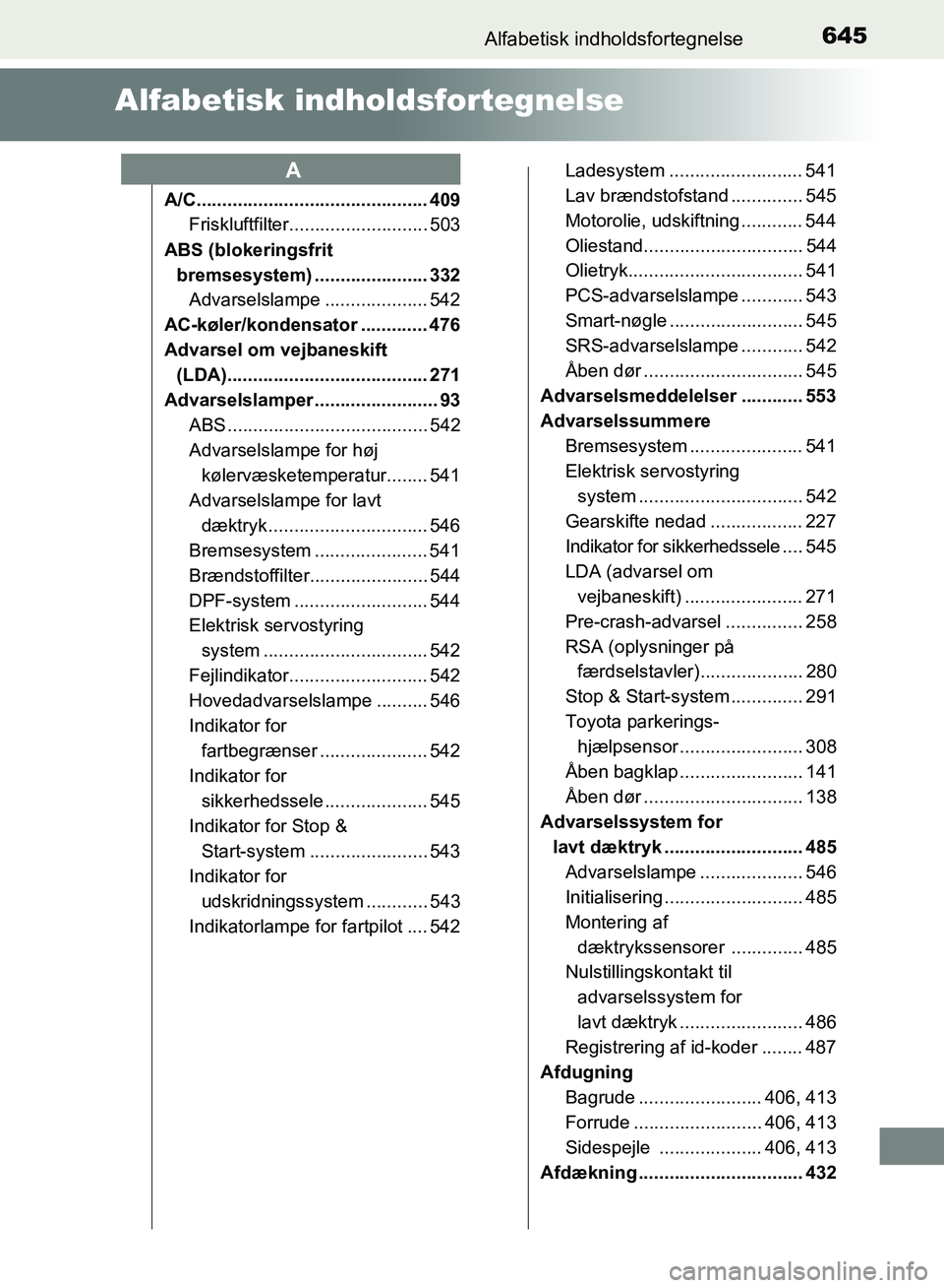 TOYOTA AURIS 2017 Brugsanvisning (in Danish) 645
OM12K97DK
Alfabetisk indholdsfortegnelse
Alfabetisk indholdsfortegnelse
A/C............................................. 409
Friskluftfilter........................... 503
ABS (blokeringsfrit bre TOYOTA AURIS 2017 Brugsanvisning (in Danish) 645
OM12K97DK
Alfabetisk indholdsfortegnelse
Alfabetisk indholdsfortegnelse
A/C............................................. 409
Friskluftfilter........................... 503
ABS (blokeringsfrit bre