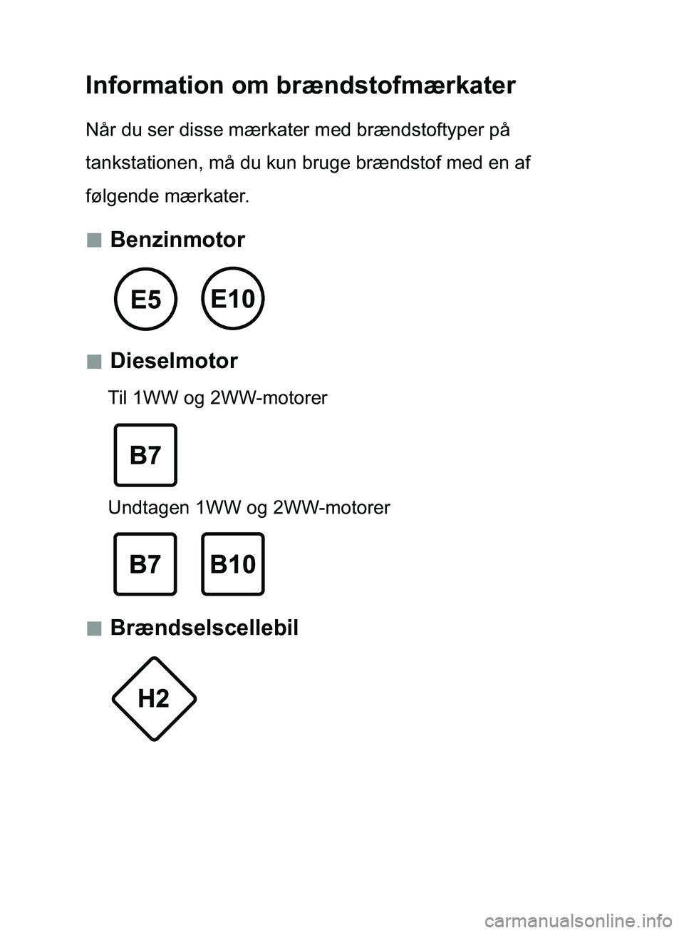 TOYOTA AURIS 2017 Brugsanvisning (in Danish) Information om brændstofmærkater
Når du ser disse mærkater med brændstoftyper på
tankstationen, må du kun bruge brændstof med en af
følgende mærkater.
Benzinmotor
Dieselmotor TOYOTA AURIS 2017 Brugsanvisning (in Danish) Information om brændstofmærkater
Når du ser disse mærkater med brændstoftyper på
tankstationen, må du kun bruge brændstof med en af
følgende mærkater.
Benzinmotor
Dieselmotor