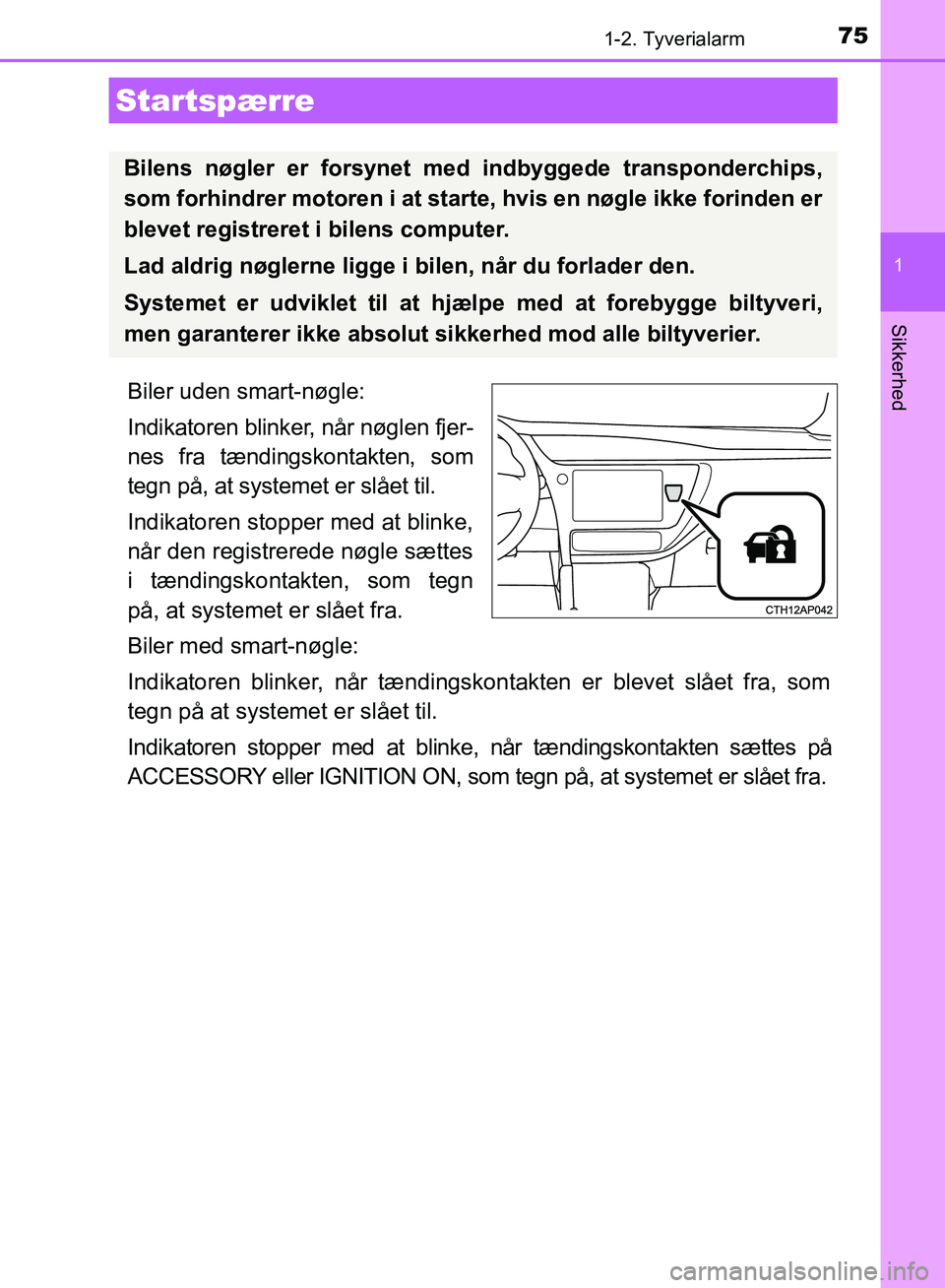 TOYOTA AURIS 2017  Brugsanvisning (in Danish) 75
1
Sikkerhed
OM12K97DK
1-2. Tyverialarm
Biler uden smart-nøgle:
Indikatoren blinker, når nøglen fjer-
nes fra tændingskontakten, som
tegn på, at systemet er slået til.
Indikatoren stopper med 