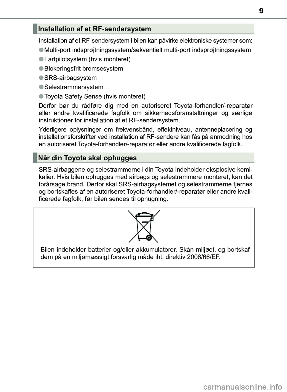 TOYOTA AURIS 2017  Brugsanvisning (in Danish) 9
OM12K97DKInstallation af et RF-sendersystem i bilen kan påvirke elektroniske systemer som:
●
Multi-port indsprøjtningssystem/sekventielt multi-port indsprøjtningssystem
● Fartpilotsystem (hvi