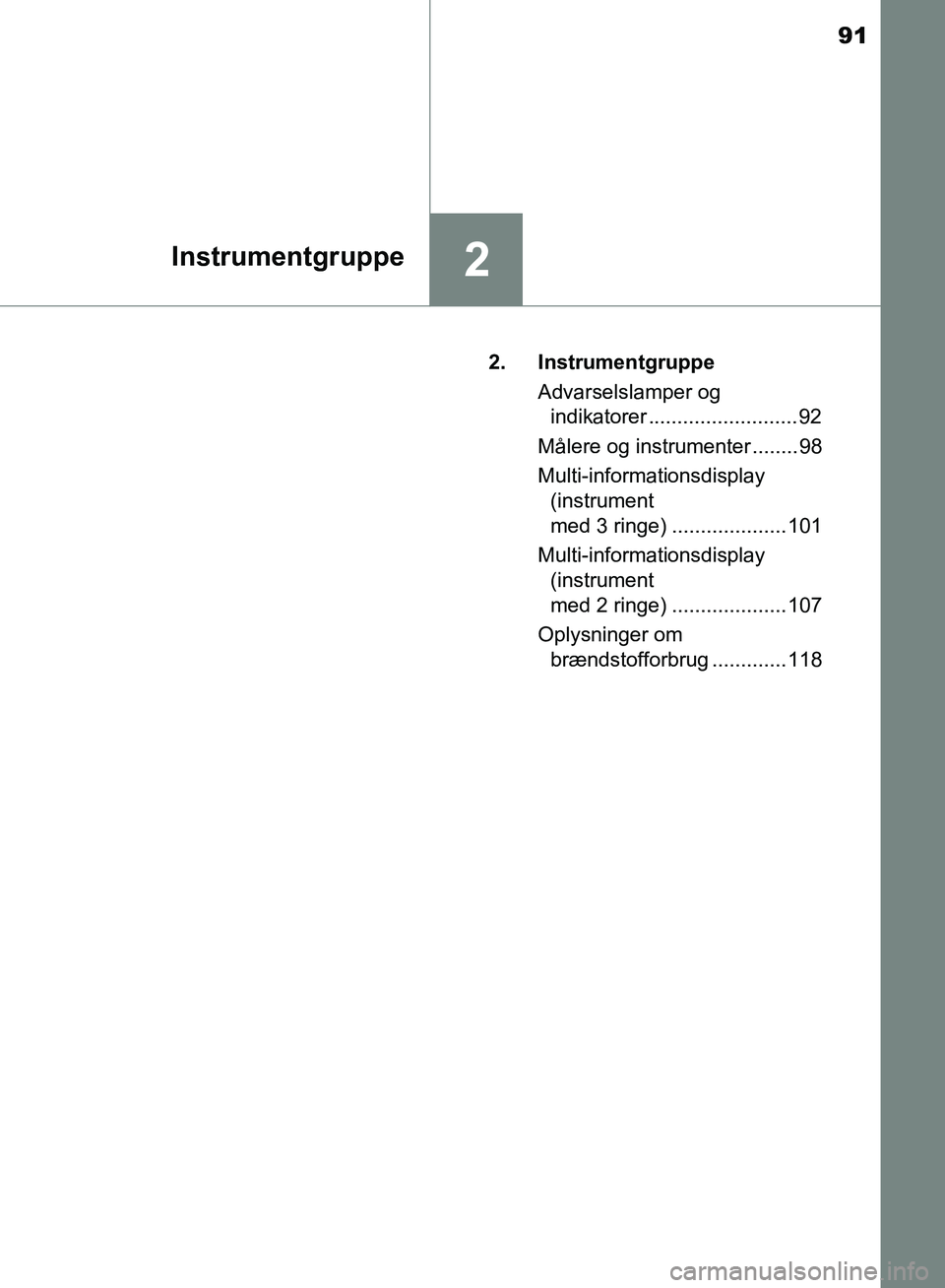TOYOTA AURIS 2017 Brugsanvisning (in Danish) 91
2Instrumentgruppe
OM12K97DK2. Instrumentgruppe
Advarselslamper og indikatorer ..........................92
Målere og instrumenter ........98
Multi-informationsdisplay (instrument
med 3 ringe) ... TOYOTA AURIS 2017 Brugsanvisning (in Danish) 91
2Instrumentgruppe
OM12K97DK2. Instrumentgruppe
Advarselslamper og indikatorer ..........................92
Målere og instrumenter ........98
Multi-informationsdisplay (instrument
med 3 ringe) ...