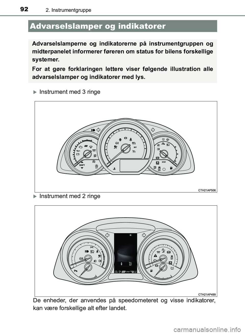 TOYOTA AURIS 2017 Brugsanvisning (in Danish) 92
OM12K97DK
2. Instrumentgruppe
Instrument med 3 ringe
Instrument med 2 ringe
De enheder, der anvendes på speed ometeret og visse indikatorer,
kan være forskellige alt efter landet.
Advarsels TOYOTA AURIS 2017 Brugsanvisning (in Danish) 92
OM12K97DK
2. Instrumentgruppe
Instrument med 3 ringe
Instrument med 2 ringe
De enheder, der anvendes på speed ometeret og visse indikatorer,
kan være forskellige alt efter landet.
Advarsels