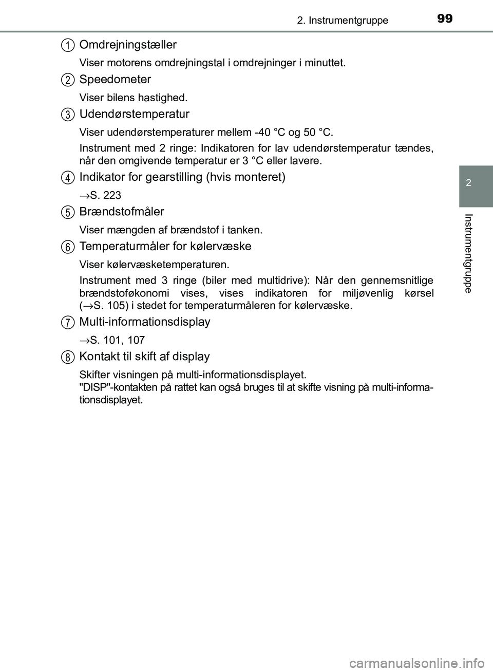 TOYOTA AURIS 2017  Brugsanvisning (in Danish) 992. Instrumentgruppe
OM12K97DK
2
Instrumentgruppe
Omdrejningstæller
Viser motorens omdrejningstal i omdrejninger i minuttet.
Speedometer
Viser bilens hastighed.
Udendørstemperatur
Viser udendørste