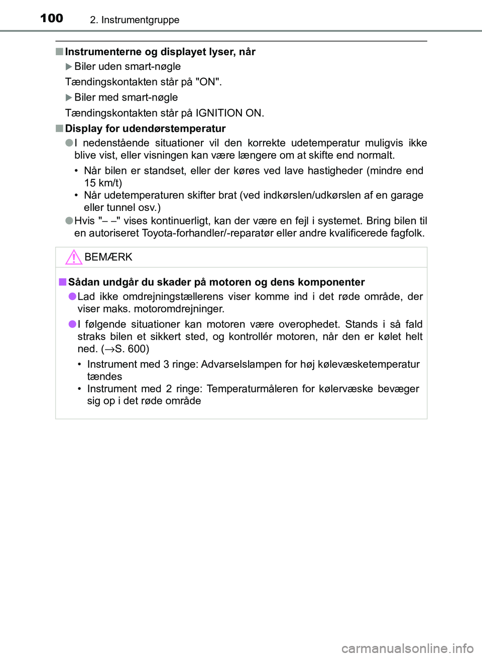 TOYOTA AURIS 2017  Brugsanvisning (in Danish) 1002. Instrumentgruppe
OM12K97DK
■Instrumenterne og displayet lyser, når
Biler uden smart-nøgle
Tændingskontakten står på "ON".
Biler med smart-nøgle
Tændingskontakten står på IGNITIO