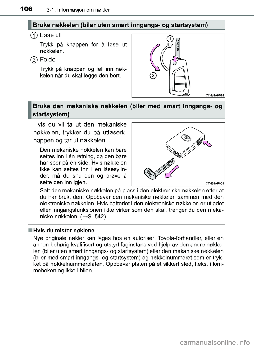 TOYOTA AURIS 2017 Instruksjoner for bruk (in Norwegian) 1063-1. Informasjon om nøkler
UK AURIS_HB_EE (OM12K97NO)
Løse ut
Trykk på knappen for å løse ut
nøkkelen.
Folde
Trykk på knappen og fell inn nøk-
kelen når du skal legge den bort.
Hvis du vi TOYOTA AURIS 2017 Instruksjoner for bruk (in Norwegian) 1063-1. Informasjon om nøkler
UK AURIS_HB_EE (OM12K97NO)
Løse ut
Trykk på knappen for å løse ut
nøkkelen.
Folde
Trykk på knappen og fell inn nøk-
kelen når du skal legge den bort.
Hvis du vi