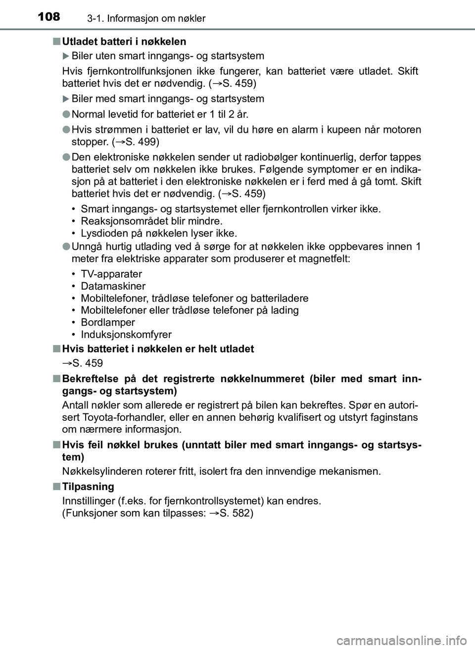 TOYOTA AURIS 2017 Instruksjoner for bruk (in Norwegian) 1083-1. Informasjon om nøkler
UK AURIS_HB_EE (OM12K97NO)n
Utladet batteri i nøkkelen
Biler uten smart inngangs- og startsystem
Hvis fjernkontrollfunksjonen ikke funger er, kan batteriet være ut TOYOTA AURIS 2017 Instruksjoner for bruk (in Norwegian) 1083-1. Informasjon om nøkler
UK AURIS_HB_EE (OM12K97NO)n
Utladet batteri i nøkkelen
Biler uten smart inngangs- og startsystem
Hvis fjernkontrollfunksjonen ikke funger er, kan batteriet være ut