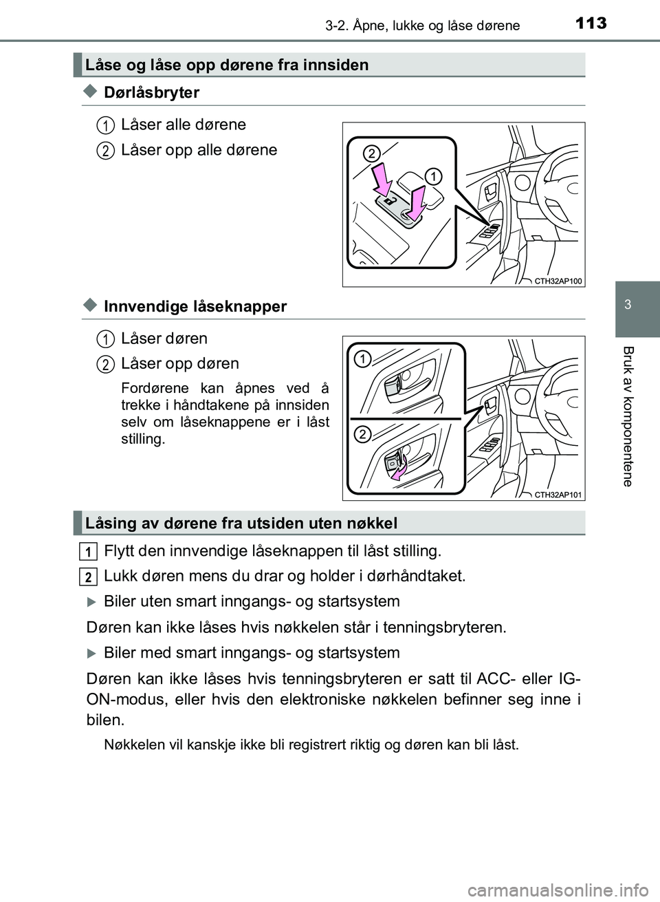 TOYOTA AURIS 2017 Instruksjoner for bruk (in Norwegian) 1133-2. Åpne, lukke og låse dørene
UK AURIS_HB_EE (OM12K97NO)
3
Bruk av komponentene
uDørlåsbryterLåser alle dørene
Låser opp alle dørene
uInnvendige låseknapperLåser døren
Låser opp dø TOYOTA AURIS 2017 Instruksjoner for bruk (in Norwegian) 1133-2. Åpne, lukke og låse dørene
UK AURIS_HB_EE (OM12K97NO)
3
Bruk av komponentene
uDørlåsbryterLåser alle dørene
Låser opp alle dørene
uInnvendige låseknapperLåser døren
Låser opp dø