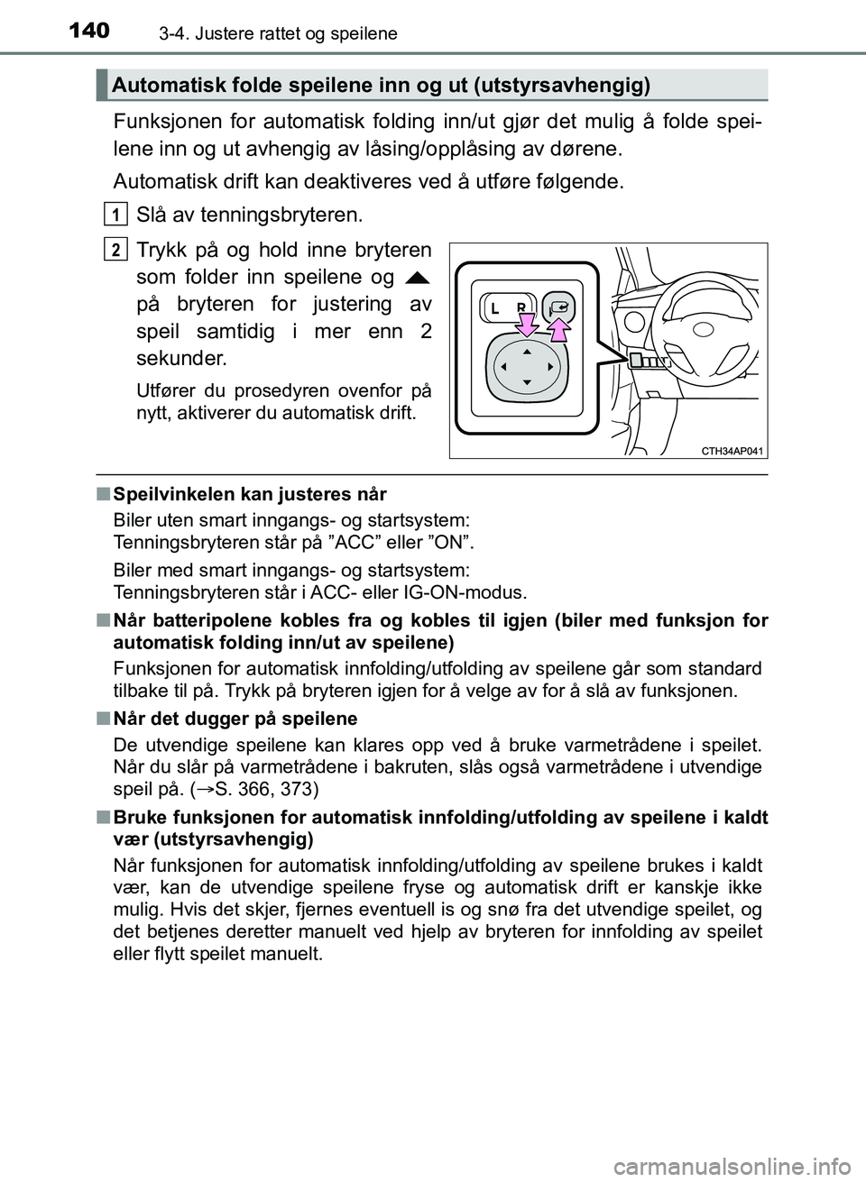 TOYOTA AURIS 2017 Instruksjoner for bruk (in Norwegian) 1403-4. Justere rattet og speilene
UK AURIS_HB_EE (OM12K97NO)
Funksjonen for automatisk folding inn/ut gjør det mulig å folde spei-
lene inn og ut avhengig av låsing/opplåsing av dørene.
Automat TOYOTA AURIS 2017 Instruksjoner for bruk (in Norwegian) 1403-4. Justere rattet og speilene
UK AURIS_HB_EE (OM12K97NO)
Funksjonen for automatisk folding inn/ut gjør det mulig å folde spei-
lene inn og ut avhengig av låsing/opplåsing av dørene.
Automat