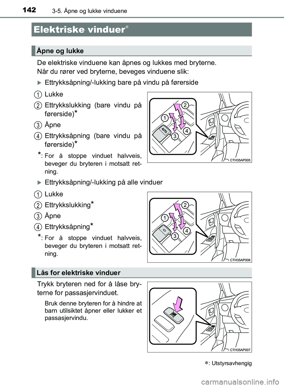 TOYOTA AURIS 2017 Instruksjoner for bruk (in Norwegian) 142
UK AURIS_HB_EE (OM12K97NO)
3-5. Åpne og lukke vinduene
De elektriske vinduene kan åpnes og lukkes med bryterne.
Når du rører ved bryterne, beveges vinduene slik:
Ettrykksåpning/-lukking TOYOTA AURIS 2017 Instruksjoner for bruk (in Norwegian) 142
UK AURIS_HB_EE (OM12K97NO)
3-5. Åpne og lukke vinduene
De elektriske vinduene kan åpnes og lukkes med bryterne.
Når du rører ved bryterne, beveges vinduene slik:
Ettrykksåpning/-lukking