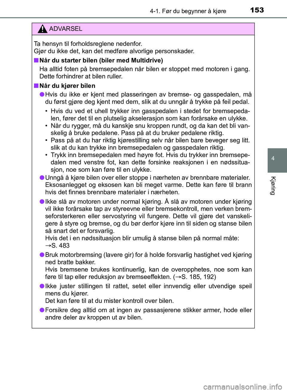 TOYOTA AURIS 2017 Instruksjoner for bruk (in Norwegian) 1534-1. Før du begynner å kjøre
UK AURIS_HB_EE (OM12K97NO)
4
Kjøring
ADVARSEL
Ta hensyn til forholdsreglene nedenfor.
Gjør du ikke det, kan det medføre alvorlige personskader.
nNår du starter TOYOTA AURIS 2017 Instruksjoner for bruk (in Norwegian) 1534-1. Før du begynner å kjøre
UK AURIS_HB_EE (OM12K97NO)
4
Kjøring
ADVARSEL
Ta hensyn til forholdsreglene nedenfor.
Gjør du ikke det, kan det medføre alvorlige personskader.
nNår du starter