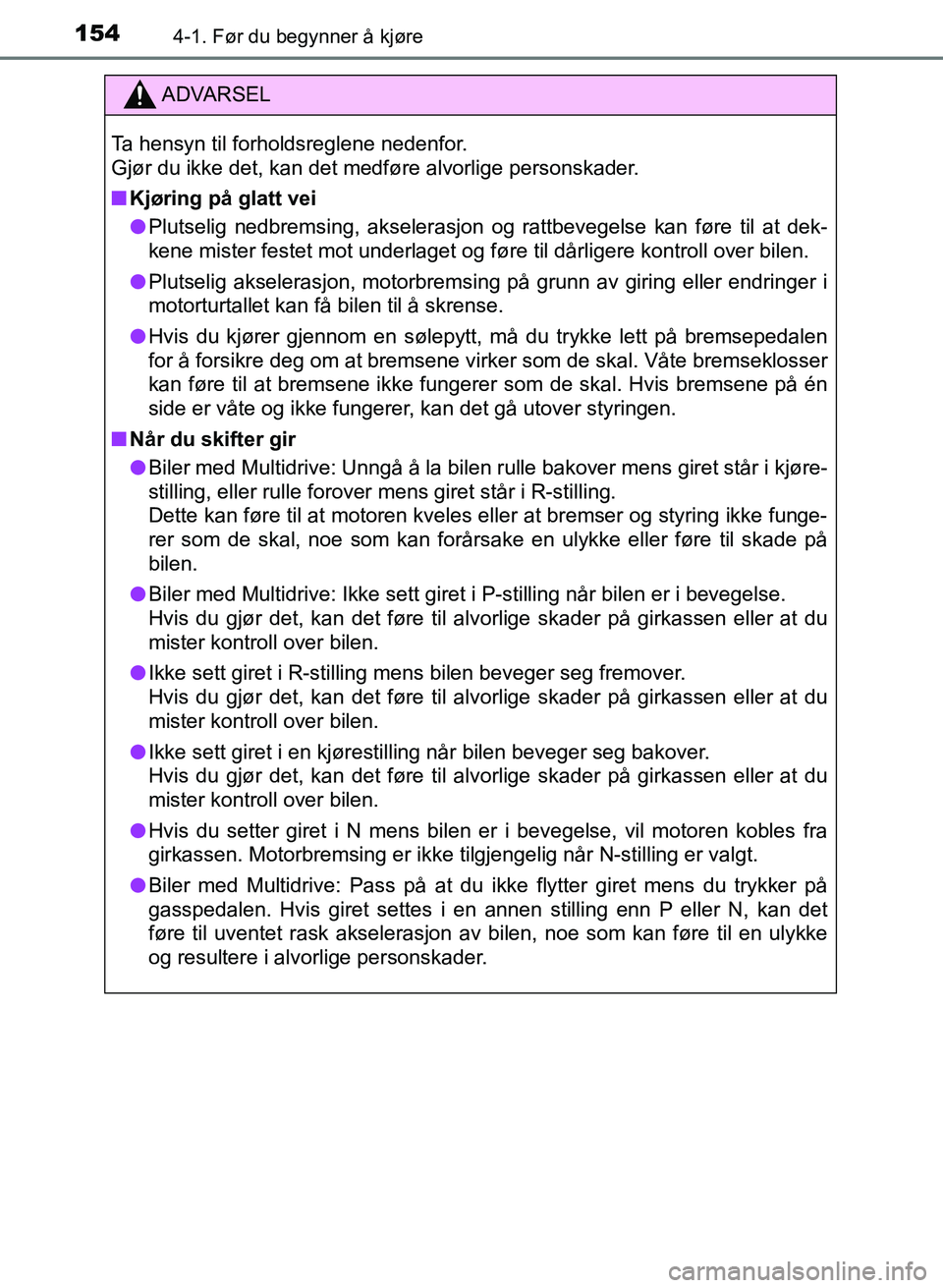 TOYOTA AURIS 2017 Instruksjoner for bruk (in Norwegian) 1544-1. Før du begynner å kjøre
UK AURIS_HB_EE (OM12K97NO)
ADVARSEL
Ta hensyn til forholdsreglene nedenfor.
Gjør du ikke det, kan det medføre alvorlige personskader.
nKjøring på glatt vei
l P TOYOTA AURIS 2017 Instruksjoner for bruk (in Norwegian) 1544-1. Før du begynner å kjøre
UK AURIS_HB_EE (OM12K97NO)
ADVARSEL
Ta hensyn til forholdsreglene nedenfor.
Gjør du ikke det, kan det medføre alvorlige personskader.
nKjøring på glatt vei
l P