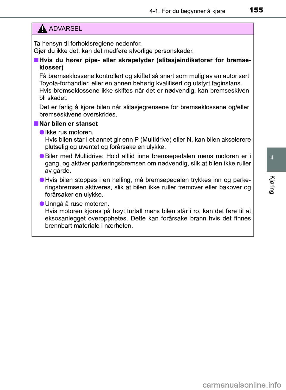 TOYOTA AURIS 2017 Instruksjoner for bruk (in Norwegian) 1554-1. Før du begynner å kjøre
UK AURIS_HB_EE (OM12K97NO)
4
Kjøring
ADVARSEL
Ta hensyn til forholdsreglene nedenfor.
Gjør du ikke det, kan det medføre alvorlige personskader.
nHvis du hører TOYOTA AURIS 2017 Instruksjoner for bruk (in Norwegian) 1554-1. Før du begynner å kjøre
UK AURIS_HB_EE (OM12K97NO)
4
Kjøring
ADVARSEL
Ta hensyn til forholdsreglene nedenfor.
Gjør du ikke det, kan det medføre alvorlige personskader.
nHvis du hører