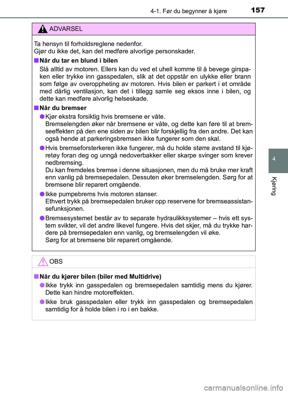 TOYOTA AURIS 2017 Instruksjoner for bruk (in Norwegian) 1574-1. Før du begynner å kjøre
UK AURIS_HB_EE (OM12K97NO)
4
Kjøring
ADVARSEL
Ta hensyn til forholdsreglene nedenfor.
Gjør du ikke det, kan det medføre alvorlige personskader.
nNår du tar en TOYOTA AURIS 2017 Instruksjoner for bruk (in Norwegian) 1574-1. Før du begynner å kjøre
UK AURIS_HB_EE (OM12K97NO)
4
Kjøring
ADVARSEL
Ta hensyn til forholdsreglene nedenfor.
Gjør du ikke det, kan det medføre alvorlige personskader.
nNår du tar en
