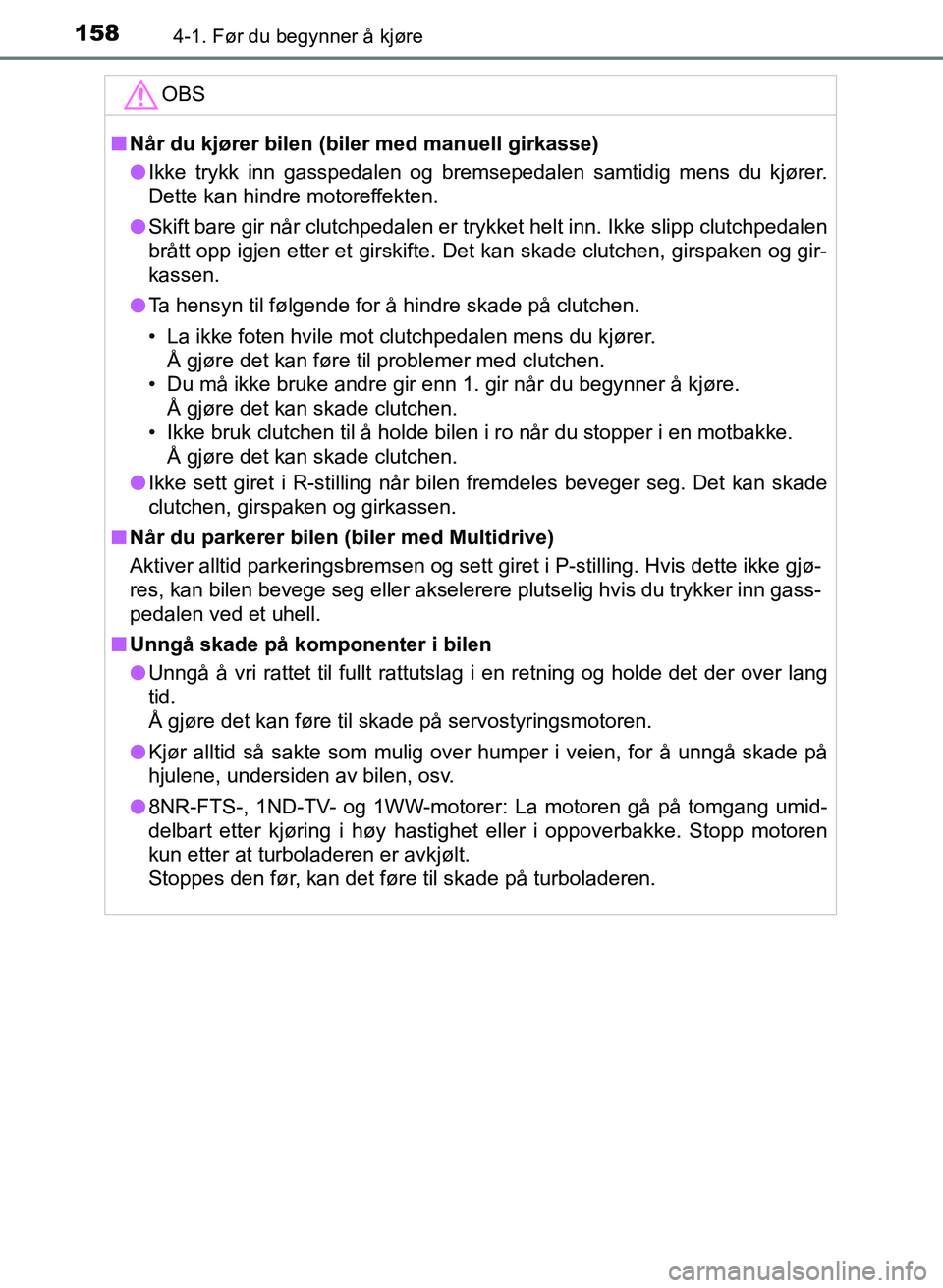 TOYOTA AURIS 2017 Instruksjoner for bruk (in Norwegian) 1584-1. Før du begynner å kjøre
UK AURIS_HB_EE (OM12K97NO)
OBS
nNår du kjører bilen (biler med manuell girkasse)
l Ikke trykk inn gasspedalen og bremsepedalen samtidig mens du kjører.
Dette kan TOYOTA AURIS 2017 Instruksjoner for bruk (in Norwegian) 1584-1. Før du begynner å kjøre
UK AURIS_HB_EE (OM12K97NO)
OBS
nNår du kjører bilen (biler med manuell girkasse)
l Ikke trykk inn gasspedalen og bremsepedalen samtidig mens du kjører.
Dette kan