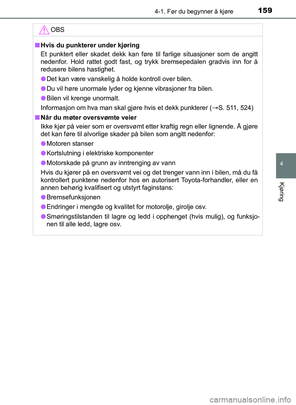 TOYOTA AURIS 2017 Instruksjoner for bruk (in Norwegian) 1594-1. Før du begynner å kjøre
UK AURIS_HB_EE (OM12K97NO)
4
Kjøring
OBS
nHvis du punkterer under kjøring
Et punktert eller skadet dekk kan føre til farlige situasjoner som de angitt
nedenfor. TOYOTA AURIS 2017 Instruksjoner for bruk (in Norwegian) 1594-1. Før du begynner å kjøre
UK AURIS_HB_EE (OM12K97NO)
4
Kjøring
OBS
nHvis du punkterer under kjøring
Et punktert eller skadet dekk kan føre til farlige situasjoner som de angitt
nedenfor.